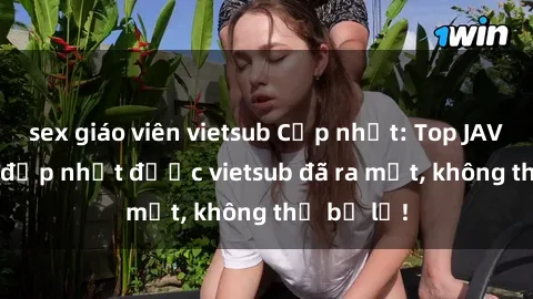 sex giáo viên vietsub Cập nhật: Top JAV idol xinh đẹp nhất được vietsub đã ra mắt, không thể bỏ lỡ!