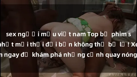 sex người mẫu việt nam Top bộ phim sex Hàn Quốc hot nhất mọi thời đại bạn không thể bỏ lỡ! Xem ngay để khám phá những cảnh quay nóng bỏng, đầy nghẹt thở!