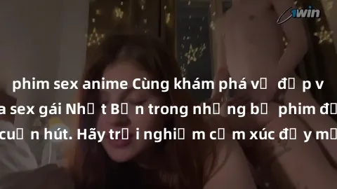 phim sex anime Cùng khám phá vẻ đẹp và sức gợi cảm của sex gái Nhật Bản trong những bộ phim đầy nghệ thuật và cuốn hút. Hãy trải nghiệm cảm xúc đầy mới mẻ và sống động từ những cảnh quay tinh tế và qu