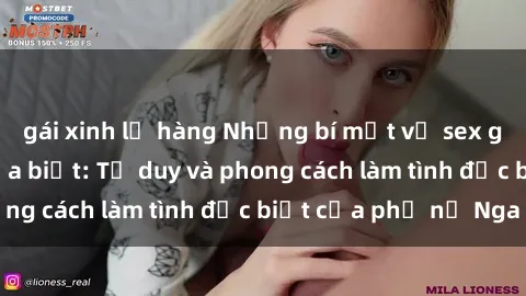 gái xinh lộ hàng Những bí mật về sex gái Nga mà bạn chưa biết: Tư duy và phong cách làm tình đặc biệt của phụ nữ Nga