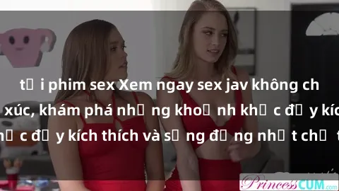 tải phim sex Xem ngay sex jav không che để thỏa mãn cảm xúc, khám phá những khoảnh khắc đầy kích thích và sống động nhất chỉ trong click!