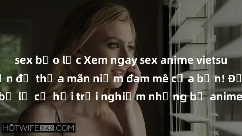 sex bạo lực Xem ngay sex anime vietsub cực hot và hấp dẫn để thỏa mãn niềm đam mê của bạn! Đừng bỏ lỡ cơ hội trải nghiệm những bộ anime đỉnh cao chỉ có tại đây!