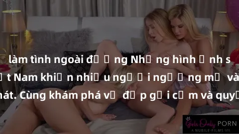 làm tình ngoài đường Những hình ảnh sex gái sinh viên Việt Nam khiến nhiều người ngưỡng mộ và thèm khát. Cùng khám phá vẻ đẹp gợi cảm và quyến rũ của những cô gái trẻ này.