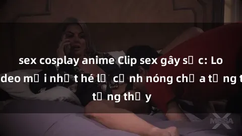 sex cosplay anime Clip sex gây sốc: Loạt video mới nhất hé lộ cảnh nóng chưa từng thấy