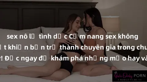 sex nô lệ tình dục Cẩm nang sex không che: Những bí quyết khiến bạn trở thành chuyên gia trong chuyện ấy! Đọc ngay để khám phá những mẹo hay và bí quyết tình dục không che.