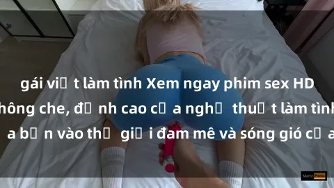 gái việt làm tình Xem ngay phim sex HD chất lượng cao không che, đỉnh cao của nghệ thuật làm tình, đưa bạn vào thế giới đam mê và sóng gió của tình yêu không giới hạn.