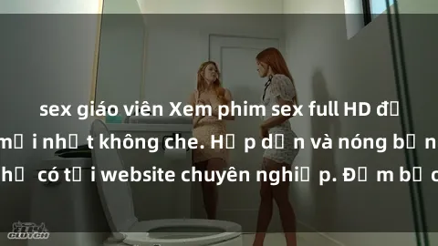 sex giáo viên Xem phim sex full HD đỉnh cao, cập nhật mới nhất không che. Hấp dẫn và nóng bỏng, chỉ có tại website chuyên nghiệp. Đảm bảo sẽ khiến bạn mãn nhãn!