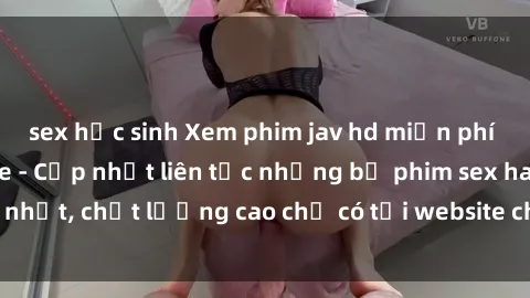 sex học sinh Xem phim jav hd miễn phí đỉnh cao không che - Cập nhật liên tục những bộ phim sex hay nhất, chất lượng cao chỉ có tại website chuyên nghiệp hàng đầu.