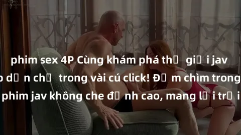phim sex 4P Cùng khám phá thế giới jav không che siêu hấp dẫn chỉ trong vài cú click! Đắm chìm trong những bộ phim jav không che đỉnh cao, mang lại trải nghiệm thú vị và đầy kích thích.