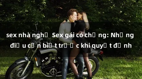 sex nhà nghỉ Sex gái có chồng: Những điều cần biết trước khi quyết định
