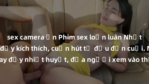 sex camera ẩn Phim sex loạn luân Nhật Bản: Hành động đầy kích thích, cuốn hút từ đầu đến cuối. Những cảnh quay đầy nhiệt huyết, đưa người xem vào thế giới độc đáo của tình thân. Đừng bỏ lỡ!