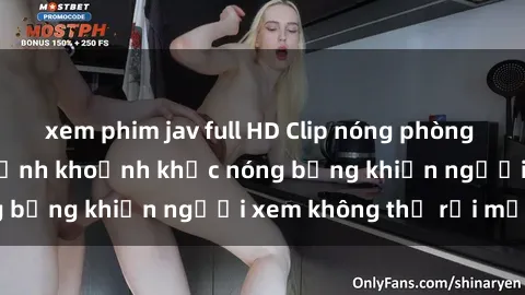 xem phim jav full HD Clip nóng phòng tắm gây sốt: Cận cảnh khoảnh khắc nóng bỏng khiến người xem không thể rời mắt