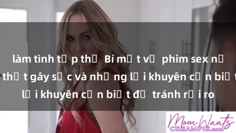 làm tình tập thể Bí mật về phim sex nơi công cộng: Sự thật gây sốc và những lời khuyên cần biết để tránh rủi ro