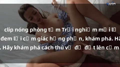 clip nóng phòng tắm Trải nghiệm mới lạ: Sex trong xe hơi đem lại cảm giác hưng phấn, khám phá. Hãy khám phá cách thú vị để đốt lên cảm xúc trong cuộc tình!
