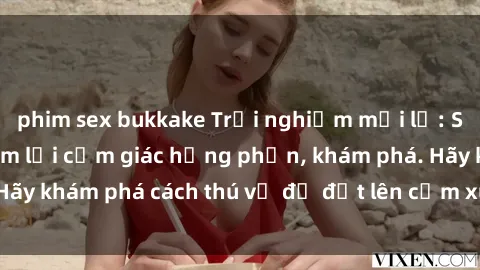 phim sex bukkake Trải nghiệm mới lạ: Sex trong xe hơi đem lại cảm giác hưng phấn, khám phá. Hãy khám phá cách thú vị để đốt lên cảm xúc trong cuộc tình!