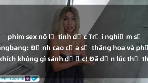 phim sex nô lệ tình dục Trải nghiệm sự mới lạ với sex gangbang: Đỉnh cao của sự thăng hoa và phấn khích không gì sánh được! Đã đến lúc thử thách giới hạn của bạn!