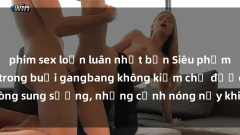 phim sex loạn luân nhật bản Siêu phẩm gái Việt tham gia trong buổi gangbang không kiềm chế được lòng sung sướng, những cảnh nóng nảy khiến ai cũng phải mãn nhãn