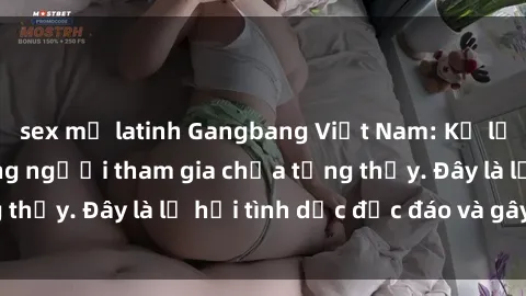 sex mỹ latinh Gangbang Việt Nam: Kỷ lục mới với số lượng người tham gia chưa từng thấy. Đây là lễ hội tình dục độc đáo và gây sốc.