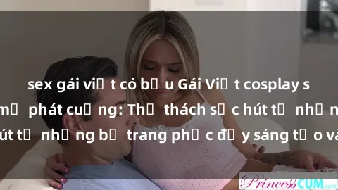 sex gái việt có bầu Gái Việt cosplay sexy khiến fan hâm mộ phát cuồng: Thử thách sức hút từ những bộ trang phục đầy sáng tạo và quyến rũ!