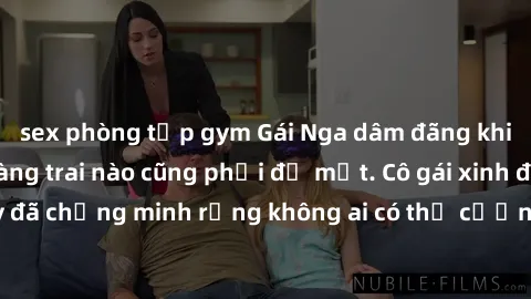 sex phòng tập gym Gái Nga dâm đãng khiến tim bất cứ chàng trai nào cũng phải đỏ mặt. Cô gái xinh đẹp này đã chứng minh rằng không ai có thể cưỡng lại khi cô làm tình đắm say.