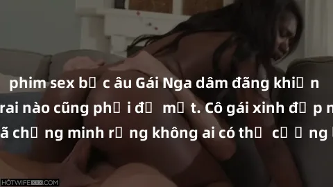 phim sex bắc âu Gái Nga dâm đãng khiến tim bất cứ chàng trai nào cũng phải đỏ mặt. Cô gái xinh đẹp này đã chứng minh rằng không ai có thể cưỡng lại khi cô làm tình đắm say.