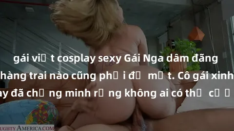 gái việt cosplay sexy Gái Nga dâm đãng khiến tim bất cứ chàng trai nào cũng phải đỏ mặt. Cô gái xinh đẹp này đã chứng minh rằng không ai có thể cưỡng lại khi cô làm tình đắm say.