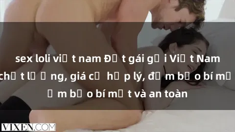 sex loli việt nam Đặt gái gọi Việt Nam: Dịch vụ chất lượng, giá cả hợp lý, đảm bảo bí mật và an toàn