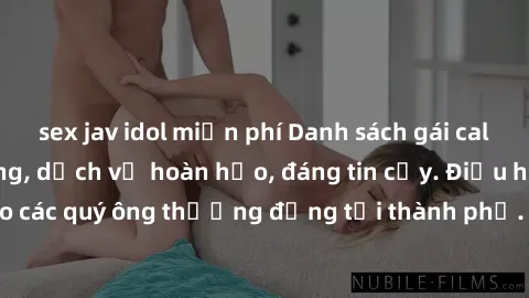 sex jav idol miễn phí Danh sách gái call girl vip chất lượng, dịch vụ hoàn hảo, đáng tin cậy. Điều hấp dẫn cho các quý ông thượng đẳng tại thành phố. Hãy nhấc máy và đặt lịch ngay!