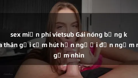 sex miễn phí vietsub Gái nóng bỏng khỏa thân gợi cảm hút hồn người đến ngắm nhìn