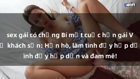 sex gái có chồng Bí mật cuộc hẹn gái Việt lần đầu ở khách sạn: Hẹn hò, làm tình đầy hấp dẫn và đam mê!