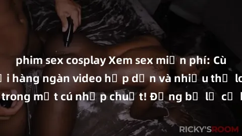 phim sex cosplay Xem sex miễn phí: Cùng trải nghiệm với hàng ngàn video hấp dẫn và nhiều thể loại đa dạng chỉ trong một cú nhấp chuột! Đừng bỏ lỡ cơ hội thưởng thức tuyệt vời này ngay hôm nay!