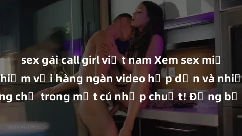 sex gái call girl việt nam Xem sex miễn phí: Cùng trải nghiệm với hàng ngàn video hấp dẫn và nhiều thể loại đa dạng chỉ trong một cú nhấp chuột! Đừng bỏ lỡ cơ hội thưởng thức tuyệt vời này ngay hôm na