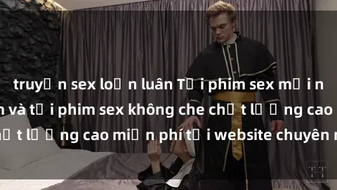 truyện sex loạn luân Tải phim sex mới nhất hot nhất - Xem và tải phim sex không che chất lượng cao miễn phí tại website chuyên nghiệp.