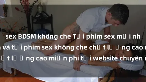 sex BDSM không che Tải phim sex mới nhất hot nhất - Xem và tải phim sex không che chất lượng cao miễn phí tại website chuyên nghiệp.