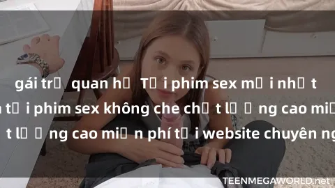 gái trẻ quan hệ Tải phim sex mới nhất hot nhất - Xem và tải phim sex không che chất lượng cao miễn phí tại website chuyên nghiệp.