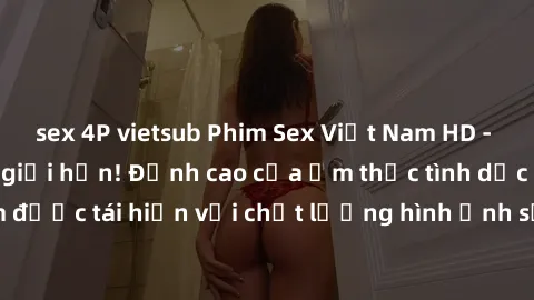sex 4P vietsub Phim Sex Việt Nam HD - Xem ngay và không giới hạn! Đỉnh cao của ẩm thực tình dục Việt Nam được tái hiện với chất lượng hình ảnh sắc nét. Hãy thưởng thức ngay!