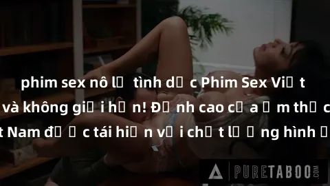 phim sex nô lệ tình dục Phim Sex Việt Nam HD - Xem ngay và không giới hạn! Đỉnh cao của ẩm thực tình dục Việt Nam được tái hiện với chất lượng hình ảnh sắc nét. Hãy thưởng thức ngay!