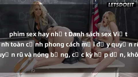 phim sex hay nhất Danh sách sex Việt Nam không che - Ảnh toàn cảnh phong cách mới đầy quyến rũ và nóng bỏng, cực kỳ hấp dẫn, không thể bỏ qua!