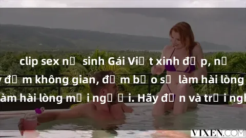 clip sex nữ sinh Gái Việt xinh đẹp, nồng nàn làm tình say đắm không gian, đảm bảo sẽ làm hài lòng mọi người. Hãy đến và trải nghiệm ngay!