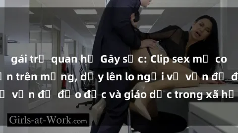 gái trẻ quan hệ Gây sốc: Clip sex mẹ con Việt Nam lan truyền trên mạng, dấy lên lo ngại về vấn đề đạo đức và giáo dục trong xã hội hiện nay.