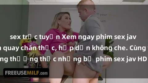 sex trực tuyến Xem ngay phim sex jav HD với những cảnh quay chân thực, hấp dẫn không che. Cùng thưởng thức những bộ phim sex jav HD hot nhất hiện nay!