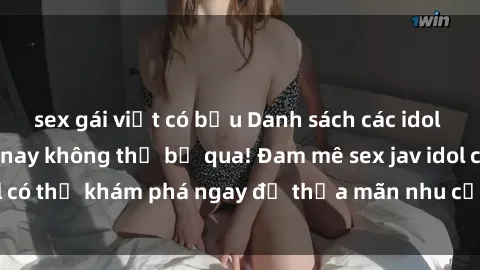 sex gái việt có bầu Danh sách các idol JAV hot nhất hiện nay không thể bỏ qua! Đam mê sex jav idol có thể khám phá ngay để thỏa mãn nhu cầu giải trí của mình!